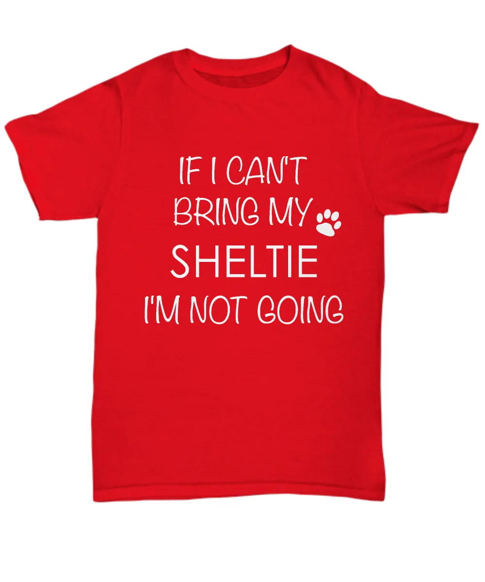 Shetland Sheepdog Dog Shirts - If I Can't Bring My Sheltie I'm Not Going Unisex Shelties T-Shirt Sheltie Gifts