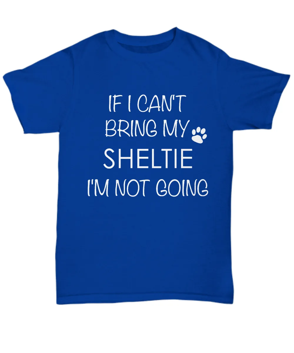 Shetland Sheepdog Dog Shirts - If I Can't Bring My Sheltie I'm Not Going Unisex Shelties T-Shirt Sheltie Gifts