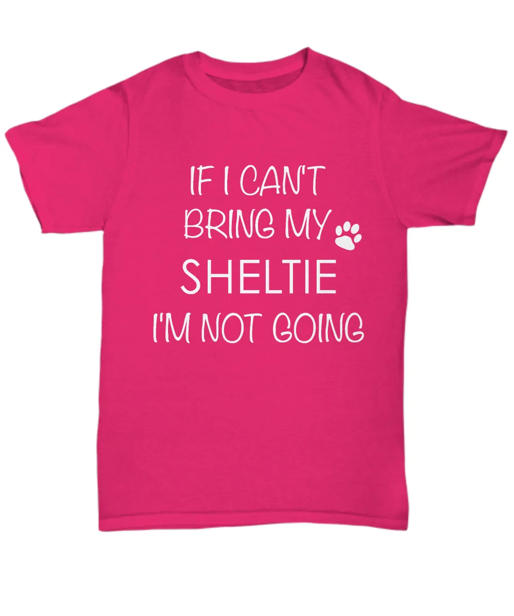 Shetland Sheepdog Dog Shirts - If I Can't Bring My Sheltie I'm Not Going Unisex Shelties T-Shirt Sheltie Gifts