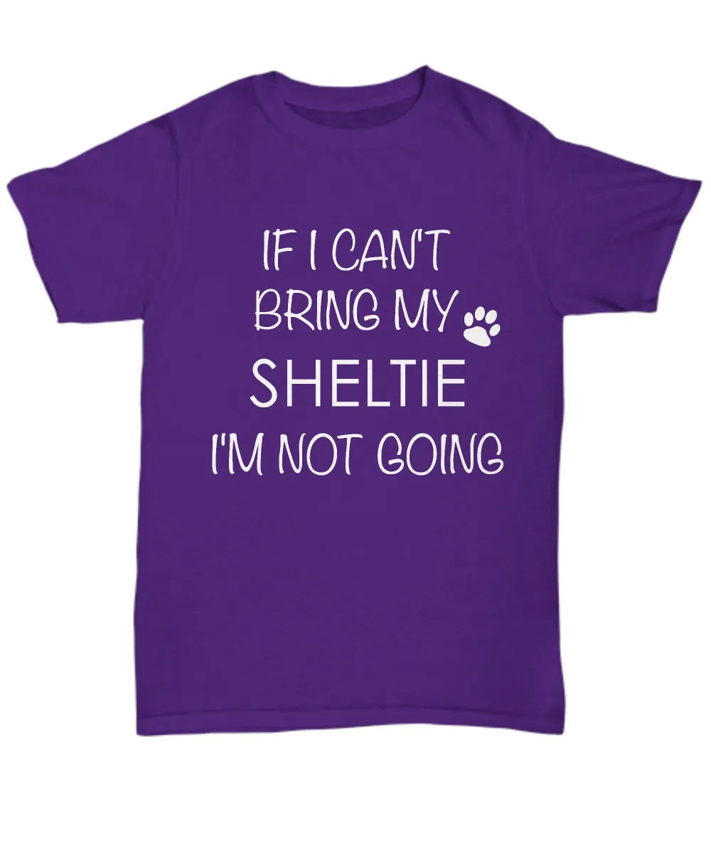 Shetland Sheepdog Dog Shirts - If I Can't Bring My Sheltie I'm Not Going Unisex Shelties T-Shirt Sheltie Gifts