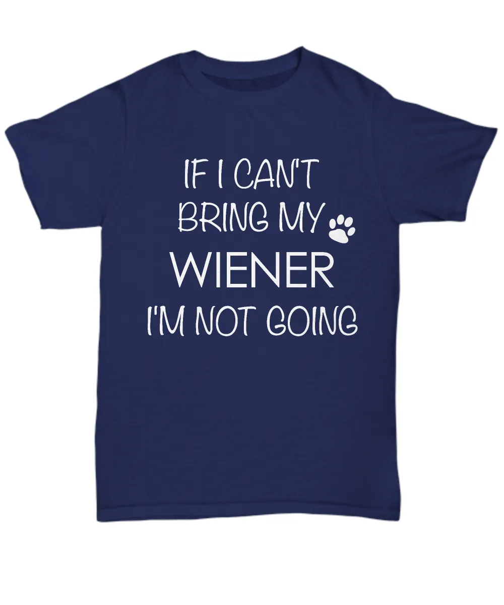 Wiener Dog Shirts - If I Can't Bring My Wiener I'm Not Going Unisex T-Shirt Dachshund Lover Gifts